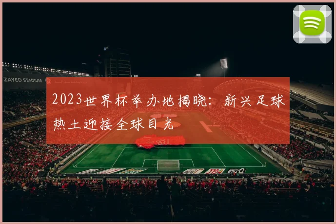 2023世界杯举办地揭晓:新兴足球热土迎接全球目光