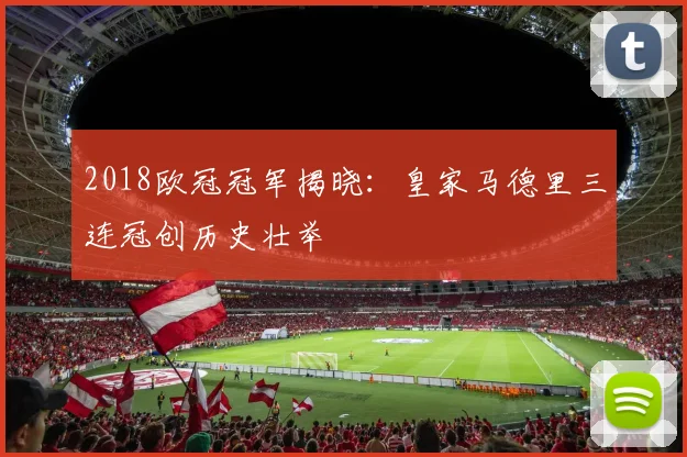 2018欧冠冠军揭晓：皇家马德里三连冠创历史壮举